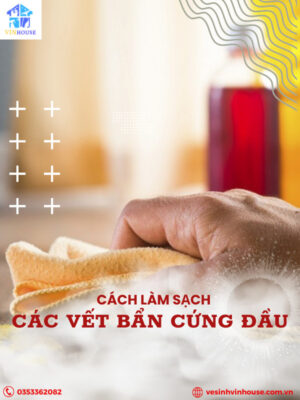 Cách làm sạch các vết bẩn cứng đầu